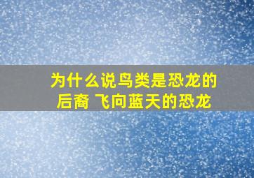 为什么说鸟类是恐龙的后裔 飞向蓝天的恐龙